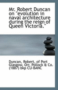 Mr. Robert Duncan on Evolution in Naval Architecture During the Reign of Queen Victoria.