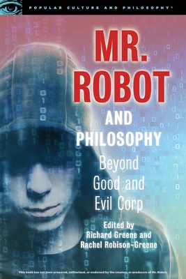 Mr. Robot and Philosophy: Beyond Good and Evil Corp - Greene, Richard (Editor), and Robison-Greene, Rachel (Editor)