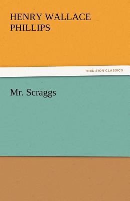 Mr. Scraggs - Phillips, Henry Wallace