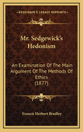 Mr. Sedgewick's Hedonism: An Examination of the Main Argument of the Methods of Ethics (1877)