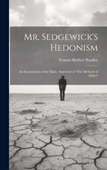 Mr. Sedgewick's Hedonism: An Examination of the Main, Argument of "The Methods of Ethics"