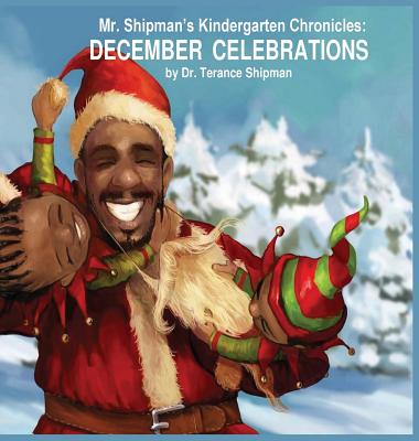 Mr. Shipman's Kindergarten Chronicles: December Celebrations - Shipman, Terance, and Williams, Prudence (Editor)