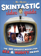 Mr. Skin's Skintastic Video Guide: The 501 Greatest Movies for Sex & Nudity on DVD - Mr Skin