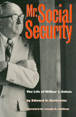 Mr. Social Security: The Life of Wilbur J. Cohen - Berkowitz, Edward D, Professor