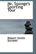 Mr. Sponge's Sporting Tour - Surtees, Robert Smith