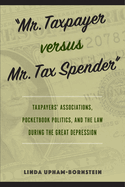 Mr. Taxpayer Versus Mr. Tax Spender: Taxpayers' Associations, Pocketbook Politics, and the Law During the Great Depression