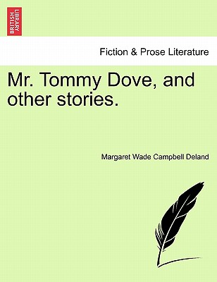 Mr. Tommy Dove, and Other Stories. - Deland, Margaret Wade Campbell