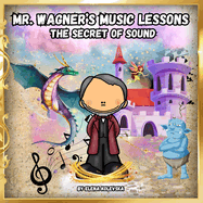 Mr. Wagner's Music Lessons.: The Secret of Sound.