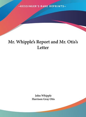Mr. Whipple's Report and Mr. Otis's Letter - Whipple, John, and Otis, Harrison Gray