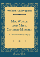 Mr. World and Miss. Church-Member: A Twentieth Century Allegory (Classic Reprint)