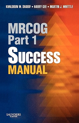 Mrcog Part 1 Success Manual - Whittle, Martin J, MD, and Sharif, Khaldoun W, MD, and Gee, Harry, MD