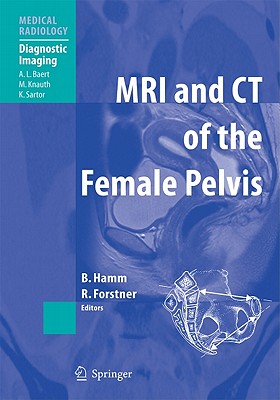 MRI and CT of the Female Pelvis - Hamm, Bernd, Pro (Editor), and Baert (Foreword by), and Forstner, Rosemarie (Editor)
