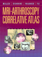 Mri-Arthroscopy Correlative Atlas - Warner, Jon J P, MD, and Miller, Mark D, MD, and Osborne, John R, LT, MD