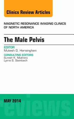 MRI of the Male Pelvis, an Issue of Magnetic Resonance Imaging Clinics of North America: Volume 22-2 - Harisinghani, Mukesh G, MD