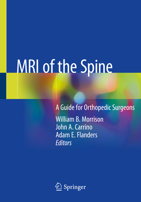 MRI of the Spine: A Guide for Orthopedic Surgeons - Morrison, William B (Editor), and Carrino, John A (Editor), and Flanders, Adam E (Editor)