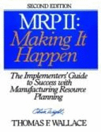 MRPII - Making it Happen: The Implementers Guide to Success with Manufacturing Resource Planning