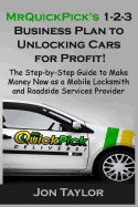 MrQuickPick's 1-2-3 Business Plan to Unlocking Cars for Profit!: The Step-by-Step Guide to Making Money Now as a Mobile Lockout Service Provider