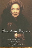 Mrs. Astor Regrets: The Hidden Betrayals of a Family Beyond Reproach - Gordon, Meryl