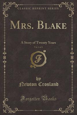 Mrs. Blake, Vol. 1 of 3: A Story of Twenty Years (Classic Reprint) - Crosland, Newton