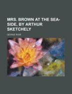 Mrs. Brown at the Sea-Side, by Arthur Sketchely