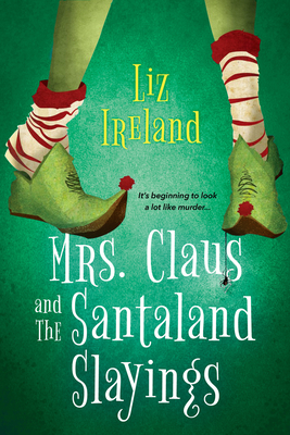 Mrs. Claus and the Santaland Slayings: A Funny & Festive Christmas Cozy Mystery - Ireland, Liz