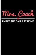 Mrs Coach I Make the Calls at Home: Coaching Wife Blank Lined Journal