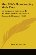 Mrs. Ellis's Housekeeping Made Easy: Or Complete Instructor In All Branches Of Cookery An Domestic Economy (1843)