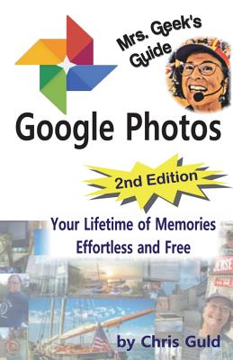 Mrs. Geek's Guide to Google Photos: 2nd Edition Learn Google Photos with Color Illustrations - Guld, Chris