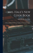 Mrs. Hale's New Cook Book: A Practical System For Private Families In Town And Country