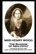 Mrs Henry Wood - The Shadow of Ashlydyat: "Troubles seldom come from the quarter we anticipate them"