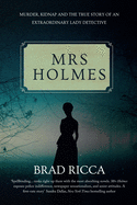 Mrs Holmes: Murder, Kidnap and the True Story of an Extraordinary Lady Detective