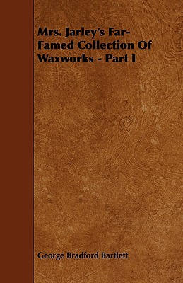 Mrs. Jarley's Far-Famed Collection of Waxworks - Part I - Bartlett, George Bradford