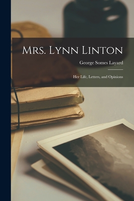 Mrs. Lynn Linton: Her Life, Letters, and Opinions - Layard, George Somes