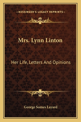 Mrs. Lynn Linton: Her Life, Letters And Opinions - Layard, George Somes