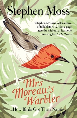 Mrs Moreau's Warbler: How Birds Got Their Names - Moss, Stephen