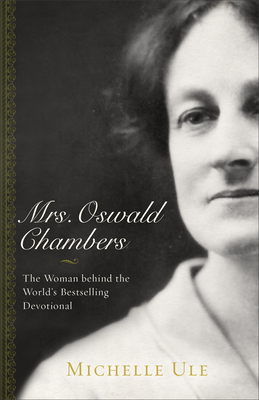 Mrs. Oswald Chambers - The Woman behind the World`s Bestselling Devotional - Ule, Michelle