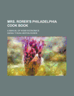 Mrs. Rorer's Philadelphia Cook Book: A Manual of Home Economics