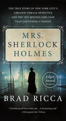 Mrs. Sherlock Holmes: The True Story of New York City's Greatest Female Detective and the 1917 Missing Girl Case That Captivated a Nation - Ricca, Brad
