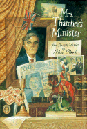Mrs. Thatcher's Minister: The Private Diaries of Alan Clark - Clark, Alan