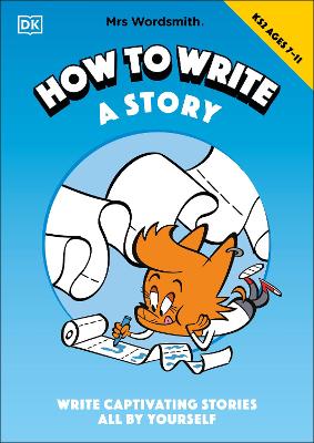 Mrs Wordsmith How To Write A Story, Ages 7-11 (Key Stage 2): Write Captivating Stories All By Yourself - Mrs Wordsmith