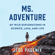 Ms. Adventure Lib/E: My Wild Explorations in Science, Lava, and Life