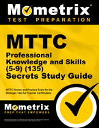 MTTC Professional Knowledge and Skills (5-9) (135) Secrets Study Guide: MTTC Review and Practice Exam for the Michigan Test for Teacher Certification