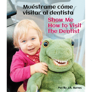 Mu?strame C?mo Visitar Al Dentista/Show Me How to Visit the Dentist