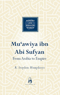 Mu'awiya Ibn ABI Sufyan: From Arabia to Empire