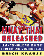 Muay Thai Unleashed: Learn Technique and Strategy from Thailand's Warrior Elite