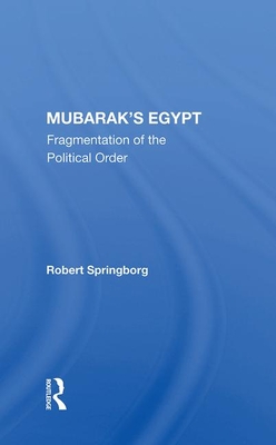 Mubarak's Egypt: Fragmentation Of The Political Order - Springborg, Robert