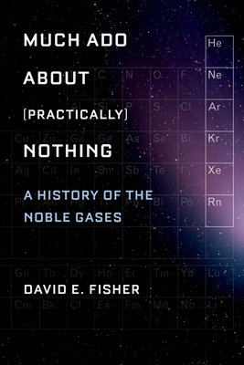 Much ADO about (Practically) Nothing: A History of the Noble Gases - Fisher, David