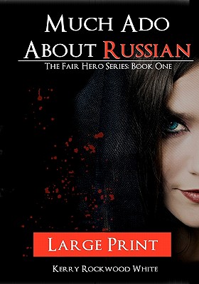 Much Ado About Russian: The Fair Hero Series: BooK One Large Print Edition - Rockwood White, Kerry