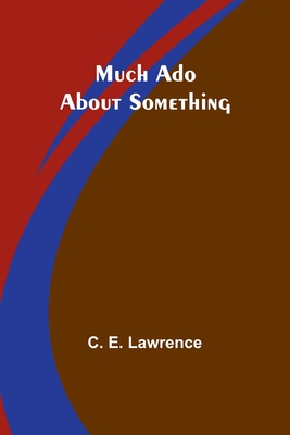 Much Ado About Something - Lawrence, C E