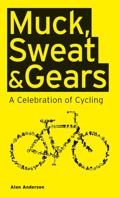 Muck, Sweat & Gears:A Celebration of Cycling - Anderson, Alan